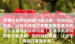 苹果手机呼叫转移功能详解：如何轻松设置，让你不再错过重要来电苹果手机怎么设置呼叫转移功能「苹果手机呼叫转移功能详解：如何轻松设置，让你不再错过重要来电」