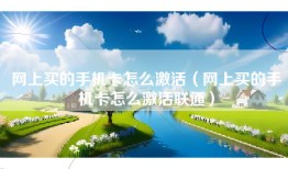 网上买的手机卡怎么激活（网上买的手机卡怎么激活联通）