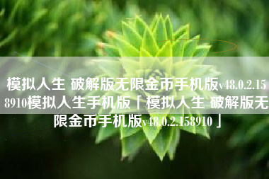 模拟人生 破解版无限金币手机版v48.0.2.158910模拟人生手机版「模拟人生 破解版无限金币手机版v48.0.2.158910」